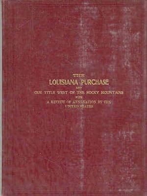 The Lousiana Purchase and Our Title West of the Rocky Mountains with a Review of Annexation By th...
