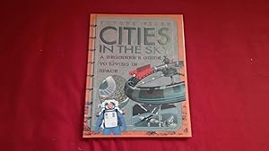 FUTURE FILES CITIES IN THE SKY A BEGINNER'S GUIDE TO LIVING IN SPACE