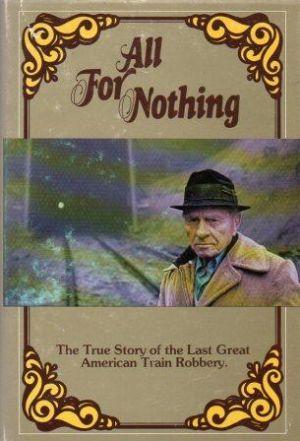 ALL FOR NOTHING The True Story of the Last Great American Train Robbery