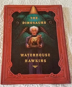 The Dinosaurs of Waterhouse Hawkins : An Illuminating History of Mr. Warehouse Hawkins, Artist an...