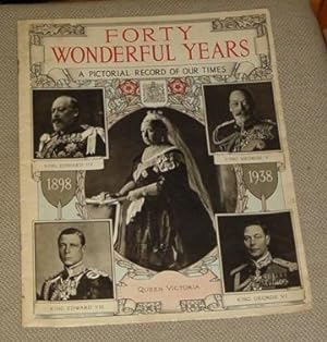 Forty Wonderful Years - A Pictorial Record of Our Times: 1898-1938