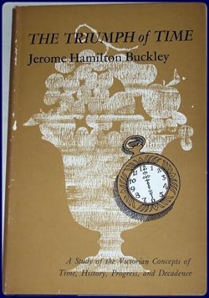 THE TRIUMPH OF TIME : A STUDY OF THE VICTORIAN CONCEPTS OF TIME, HISTORY, PROGRESS, AND DECADENCE ;