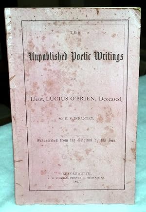 The Unpublished Poetic Writings of Lieut. Lucius O'Brien, Deceased, 8th U.S. Infantry [including ...