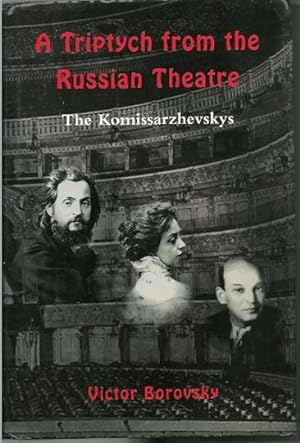 A Triptych from the Russian Theatre : An Artistic Biography of The Komissarzhevskys