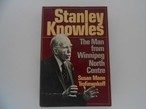 Stanley Knowles: The Man from Winnipeg North Centre (signed)
