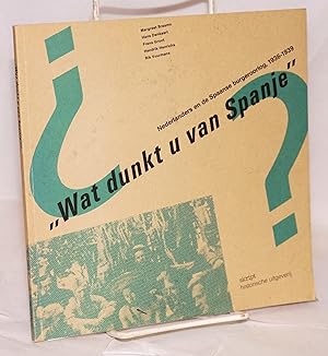 "Wat dunkt u van Spanje?" Nederlanders en de Spaanse burgeroorlog, 1936-1939