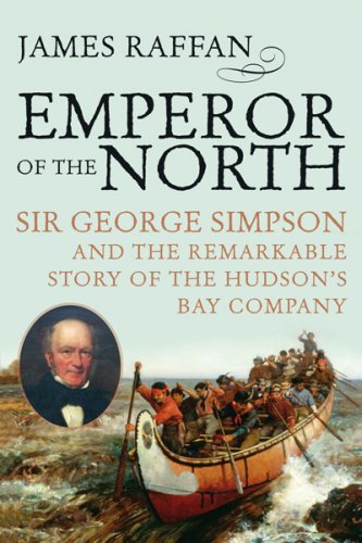 Emperor of the North: Sir George Simpson and the Remarkable Story of the Hudson Bay Company