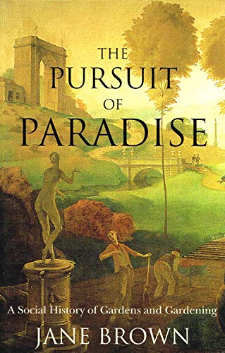 The Pursuit of Paradise; A Social History of Gardens and Gardening