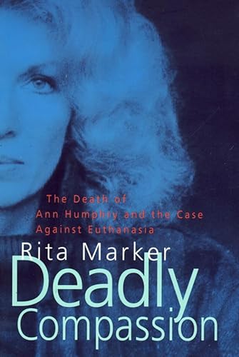 Deadly Compassion : the Death of Ann Humphry and the Case Against Euthanasia