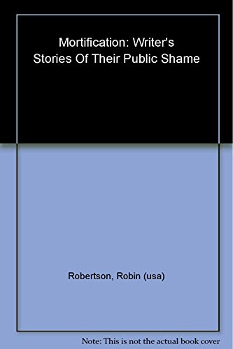 Mortification: Writers' Stories of Their Public Shame