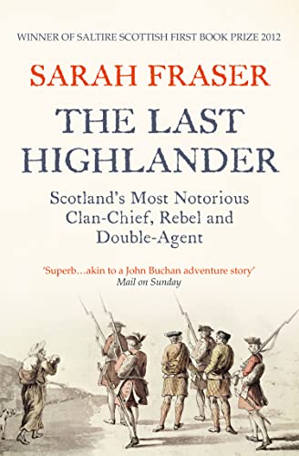 Last Highlander : Scotland's Most Notorious Clan Chief, Rebel & Double Agent