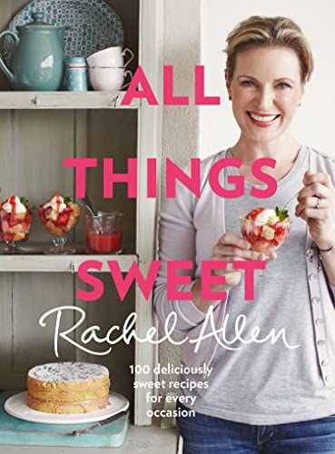 All Things Sweet: 100 Deliciously Sweet Recipes for Every Occasion