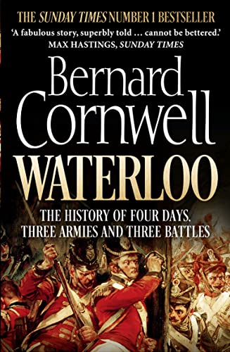 WATERLOO - THE HISTORY OF FOUR DAYS, THREE ARMIES AND THREE BATTLES