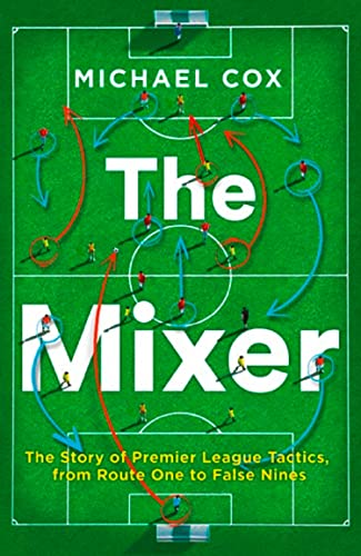 Mixer : The Story of Premier League Tactics, from Route One to False Nines