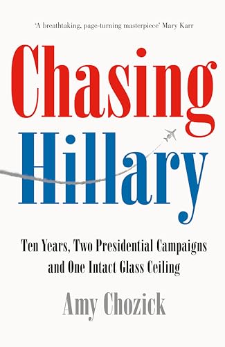 Chasing Hillary: Ten Years, Two Presidential Campaigns and One Intact Glass Ceiling
Chasing Hillary: Ten Years, Two Presidential Campaigns and One Intact Glass Ceiling