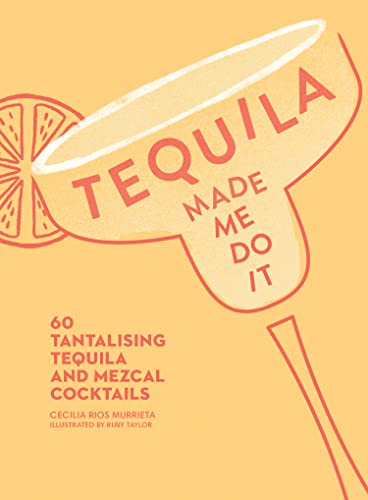 Tequila Made Me Do It : 60 Tantalizing Tequila and Mezcal Cocktails