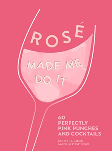 Rose Made Me Do It : 60 Perfectly Pink Punches and Cocktails