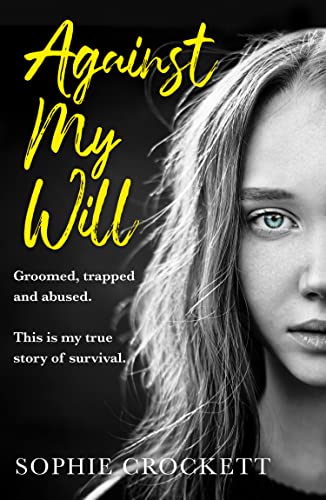 Against My Will: Groomed, trapped and abused. This is my true story of survival.
Against My Will: Groomed, trapped and abused. This is my true story of survival.