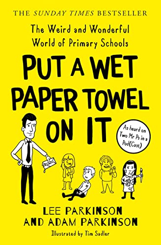 Put a Wet Paper Towel on It : The Weird and Wonderful World of Primary Schools
