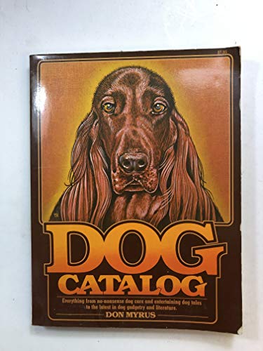 Dog Catalog : Everything from No-Nonsense Dog Care and Entertaining Dog Tales to the Latest in Do...