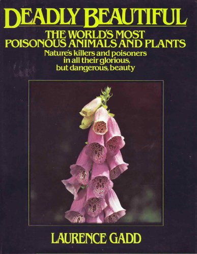 Deadly Beautiful. The World's Most Poisonous Animals and Plants.