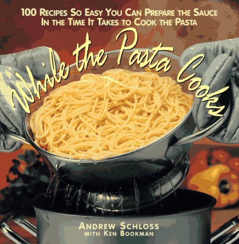 WHILE THE PASTA COOKS 100 Sauces So Easy You Can Prepare the Sauce in the Time It Takes to Cook t...