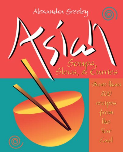 ASIAN SOUPS, STEWS & CURRIES More than 200 Recipes from the Far East