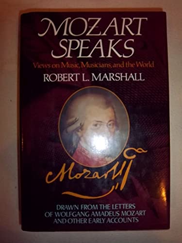 Mozart Speaks: Views on Music, Musicians, and the World: Drawn from the Letters of Wolfgang Amade...