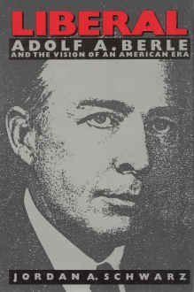 LIBERAL: Adoloh A Berle and the Vision of an American Era
