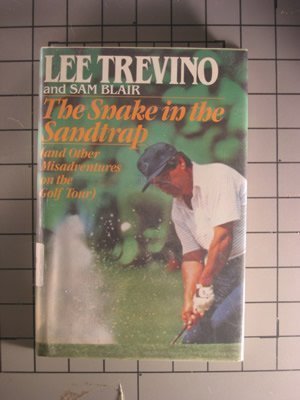 The Snake in the Sandtrap (and Other Misadventures on the Golf Tour).