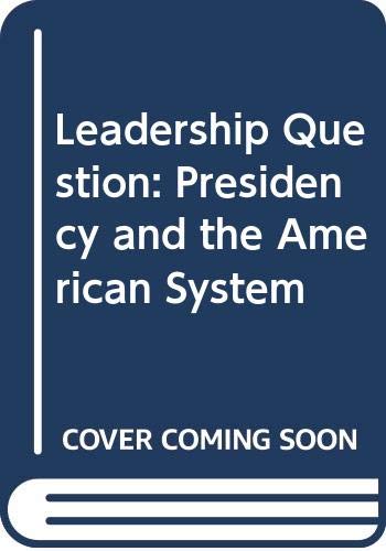 Leadership Question: Presidency and the American System (American Political Parties and Elections)