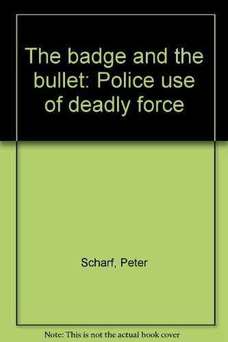 The Badge and the Bullet. Police Use of Deadly Force.
