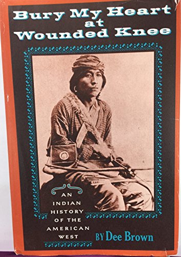 Bury My Heart at Wounded Knee: An Indian History of the American West.