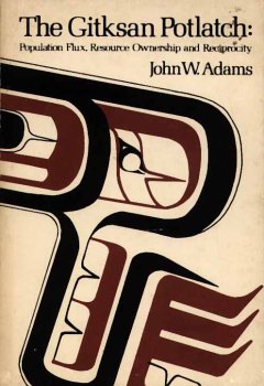 The Gitksan Potlatch Population Flux, Resource Ownership and Reciprocity
The Gitksan Potlatch Population Flux, Resource Ownership and Reciprocity