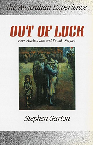 Out of Luck. Poor Australians and Social Welfare 1788-188. The Australian Experience Series
