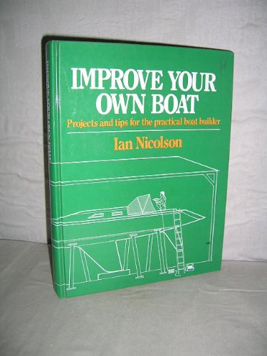 Improve Your Own Boat - projects and Tips for the Practical Boat Builder