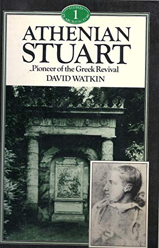 Athenian Stuart: Pioneer of the Greek Revival (Studies in Architecture 1)