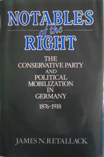 Notables of the Right: Conservative Party and Political Mobilization in Germany, 1876-1918 Signed