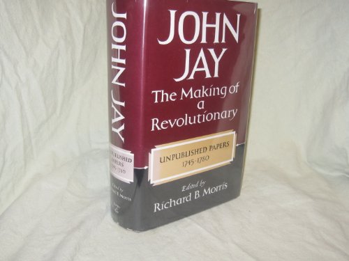 John Jay: The Making of a Revolutionary Unpublished Papers 1745-1780