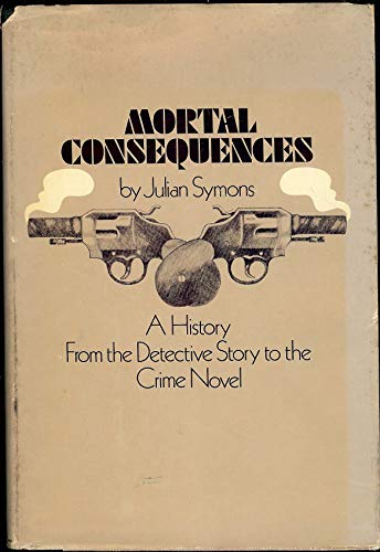 MORTAL CONSEQUENCES; A HISTORY FROM THE DETECTIVE STORY TO THE CRIME NOVEL