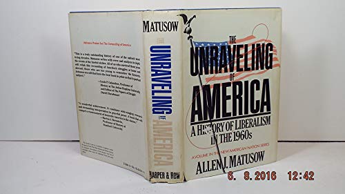 The unraveling of America: A history of liberalism in the 1960s (The New American Nation series)