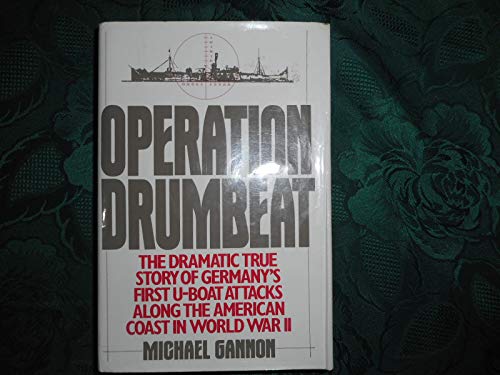 OPERATION DRUMBEAT The Dramatic True Story of Germany's First U-boat Attacks Along the American C...