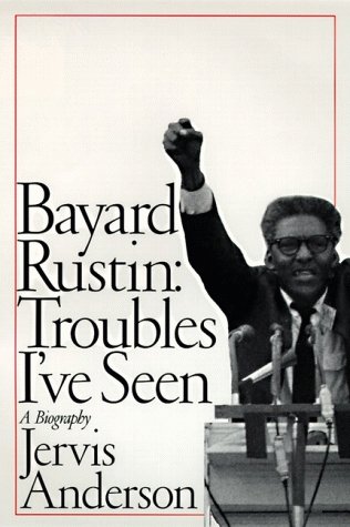 Bayard Rustin : Troubles I've Seen : A Biography