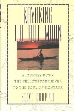 Kayaking the Full Moon: A Journey Down the Yellowstone River to the Soul of Montana.