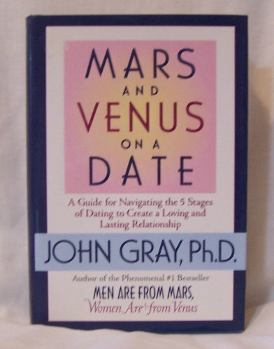 Mars and Venus on a Date : A Guide for Navigating the 5 Stages of Dating to Create a Loving and L...