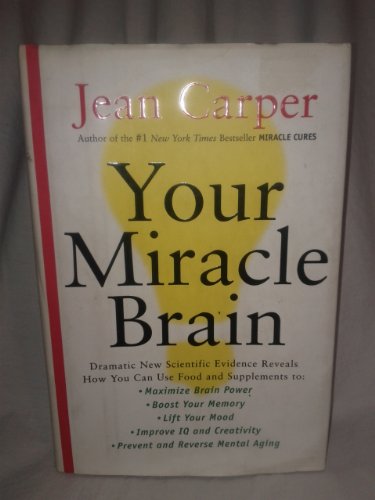 Your Miracle Brain: Dramatic New Scientific Evidence Reveals How You Can Use Food and Supplements...