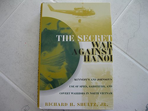 The Secret War Against Hanoi. Kennedy's and Johnson's use of Spies, saboteurs and Covert warriors...
