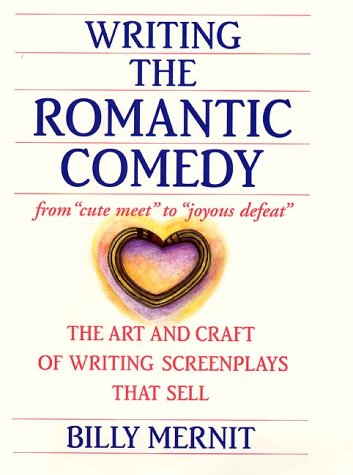 Writing the Romantic Comedy: The Art and Craft of Writing Screenplays That Sell Mernit, Billy