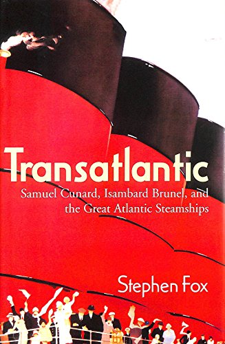 Transatlantic. Samuel Cunard, Isambard Brunel, and the Great Atlantic Steamships.
