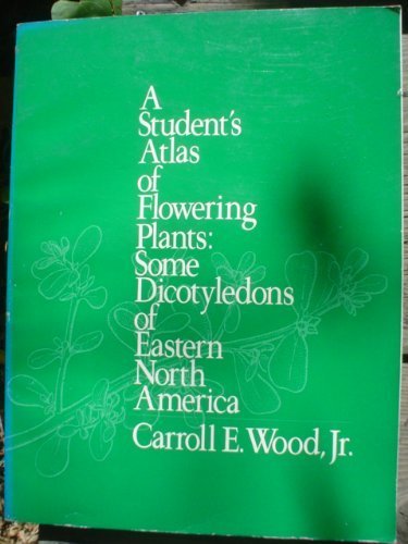 A Student's Atlas Of Flowering Plants: Some Dicotyledons Of EAstern North America